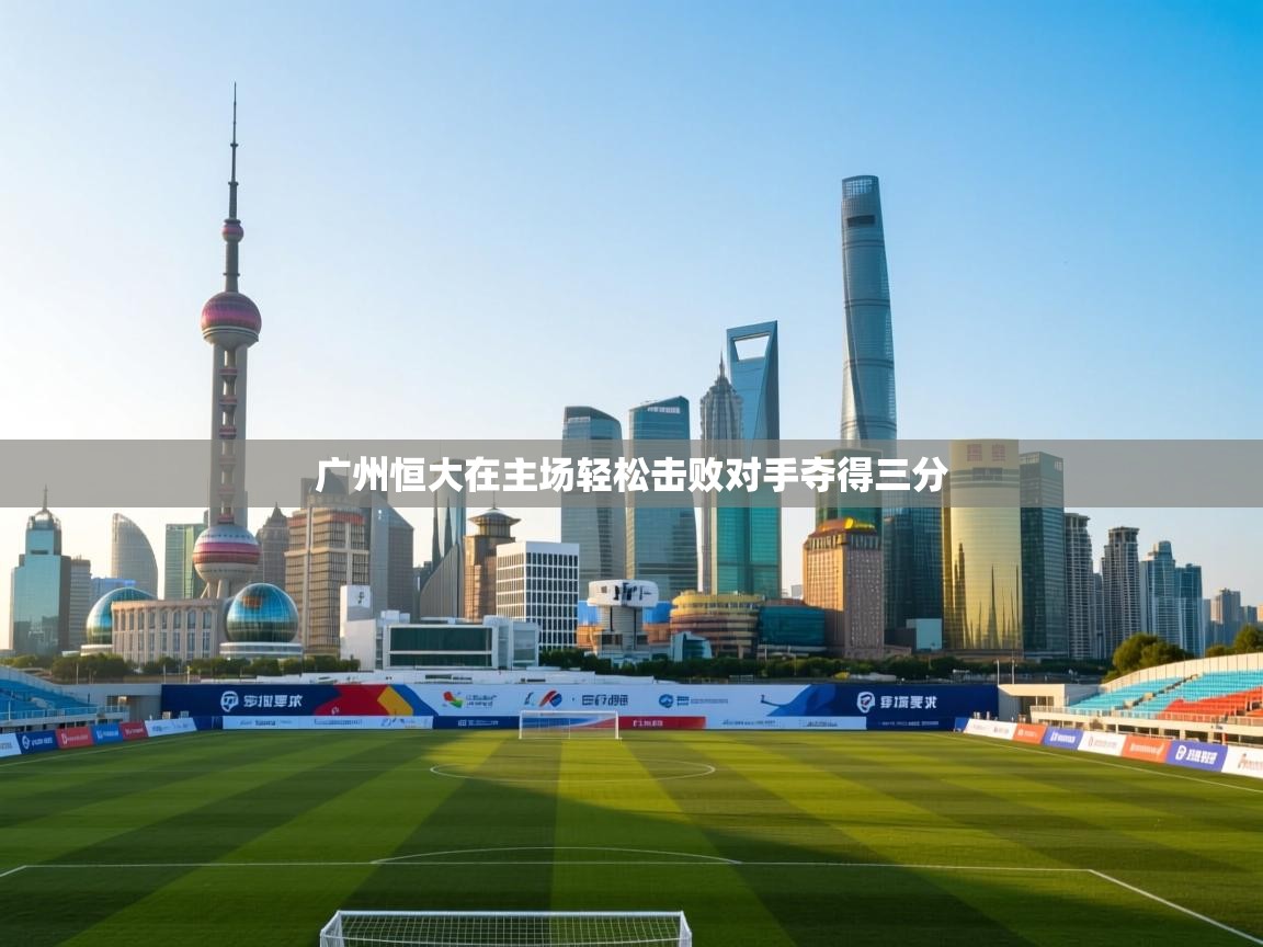 广州恒大在主场轻松击败对手夺得三分  第2张